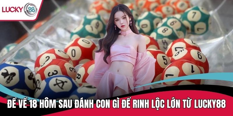 Đề về 18 hôm sau đánh con gì