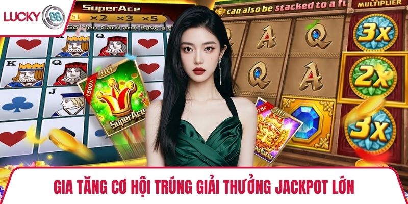Gia tăng cơ hội trúng giải thưởng Jackpot lớn