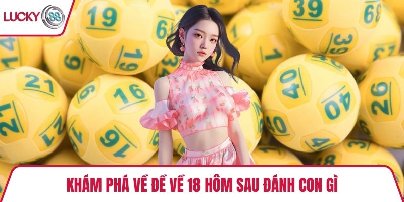 Khám phá về đề về 18 hôm sau đánh con gì