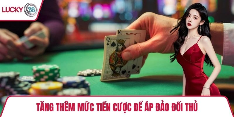 Tăng thêm mức tiền cược để áp đảo đối thủ
