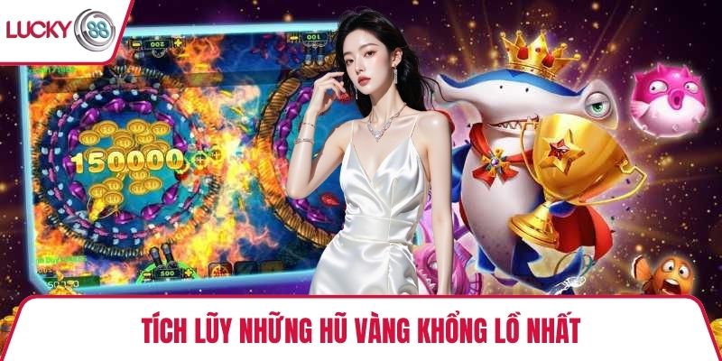 Tích lũy những hũ vàng khổng lồ nhất