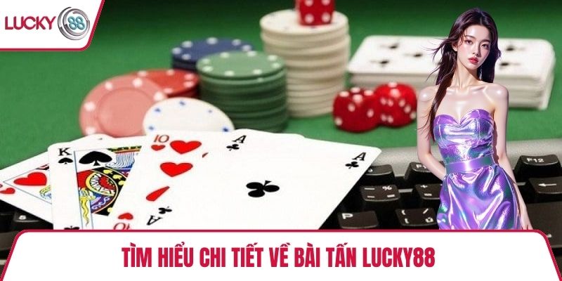 Tìm hiểu chi tiết về bài tấn Lucky88 